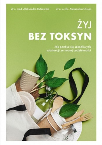 Żyj bez toksyn. Jak pozbyć się szkodliwych substancji ze swojej codzienności
