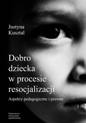 Dobro dziecka w procesie resocjalizacji. Aspekty pedagogiczne i prawne