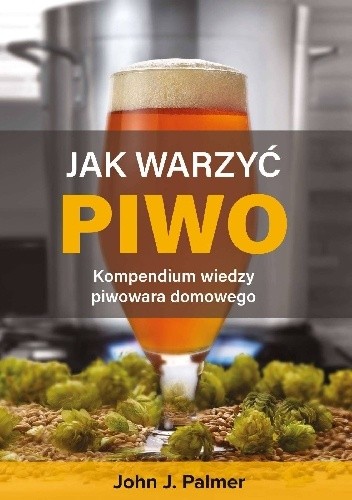 Jak warzyć piwo. Kompendium wiedzy piwowara domowego
