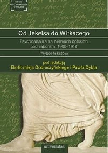 Od Jekelsa do Witkacego. Psychoanaliza na ziemiach polskich pod zaborami 1900-1918
