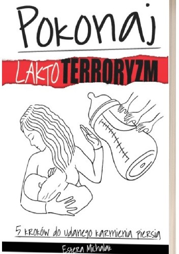 Pokonaj laktoterroryzm - 5 kroków do udanego karmienia piersią