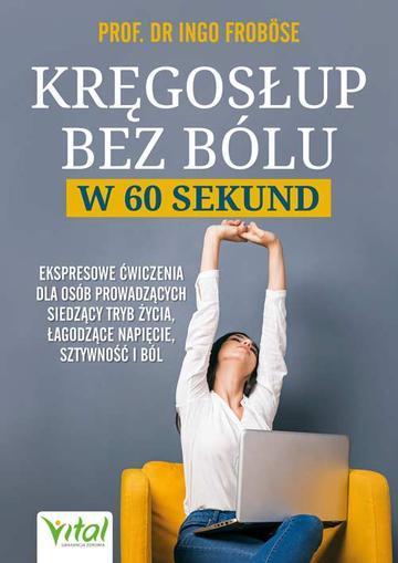 Kręgosłup bez bólu w 60 sekund. Ekspresowe ćwiczenia dla osób siedzących, łagodzące napięcie, sztywność i ból