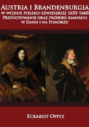 Austria i Brandenburgia w wojnie polsko-szwedzkiej 1655-1660. Przygotowanie oraz przebieg kampanii w Danii i na Pomorzu