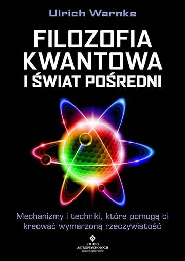 Filozofia kwantowa i świat pośredni. Mechanizmy i techniki, które pomogą ci kreować wymarzoną rzeczywistość