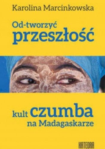 Od-tworzyć przeszłość. Kult czumba na Madagaskarze