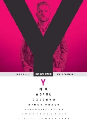 Pokolenie Y na współczesnym rynku pracy ? psychospołeczne uwarunkowania startu zawodowego