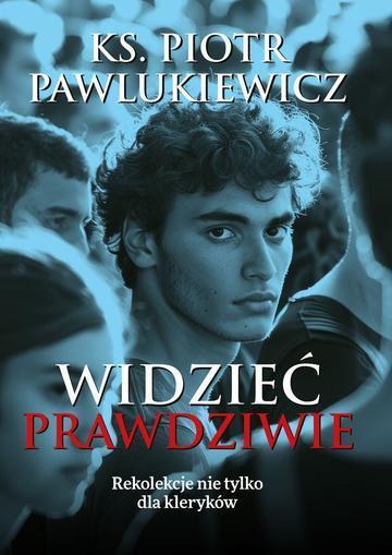 Widzieć prawdziwie. Rekolekcje nie tylko dla kleryków