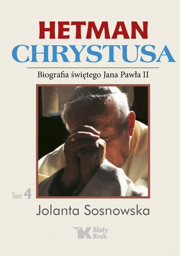 Hetman Chrystusa - Biografia św. Jana Pawła II, Tom 4.