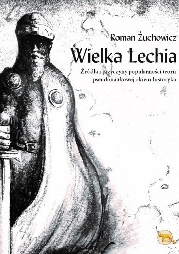 Wielka Lechia. Źródła i przyczyny popularności teorii pseudonaukowej okiem historyka