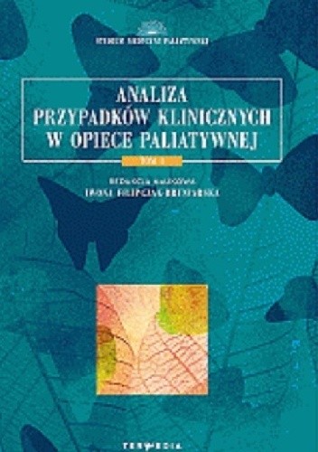 Analiza przypadków klinicznych w opiece paliatywnej. Tom 1