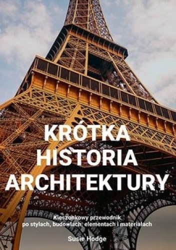 Krótka historia architektury. Kieszonkowy przewodnik po stylach, budowlach, elementach i materiałach