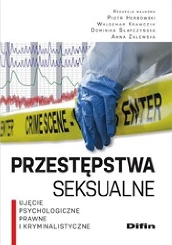 Przestępstwa seksualne. Ujęcie psychologiczne, prawne i kryminalistyczne