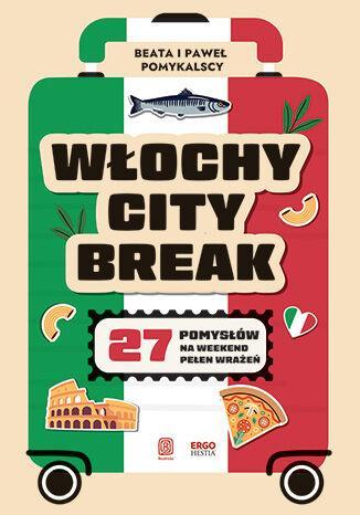 Włochy city break. 27 pomysłów na weekend pełen wrażeń