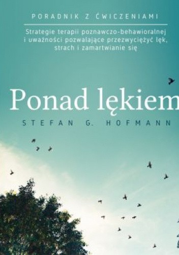 PONAD LĘKIEM. Strategie terapii poznawczo-behawioralnej i uważności pozwalające przezwyciężyć lęk, strach i zamartwianie się