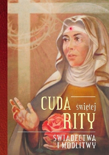 Cuda świętej Rity. Świadectwa i modlitwy