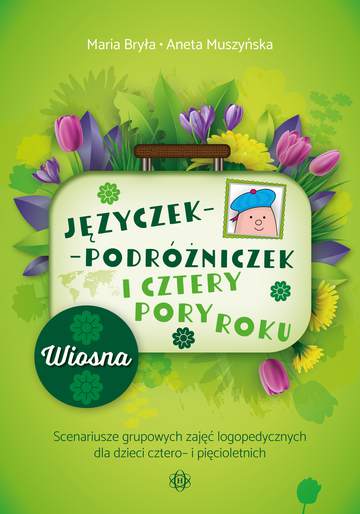 Języczek-Podróżniczek i cztery pory roku Wiosna. Scenariusze grupowych zajęć logopedycznych dla dzieci cztero- i pięcioletnich