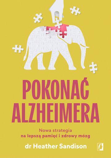Pokonać alzheimera. Nowa strategia na lepszą pamięć i zdrowy mózg