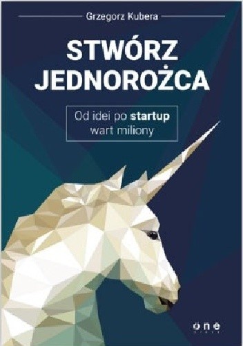 Stwórz jednorożca. Od idei po startup wart miliony