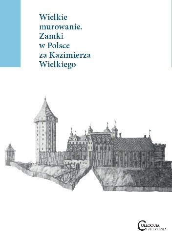 Wielkie murowanie. Zamki w Polsce za Kazimierza Wielkiego