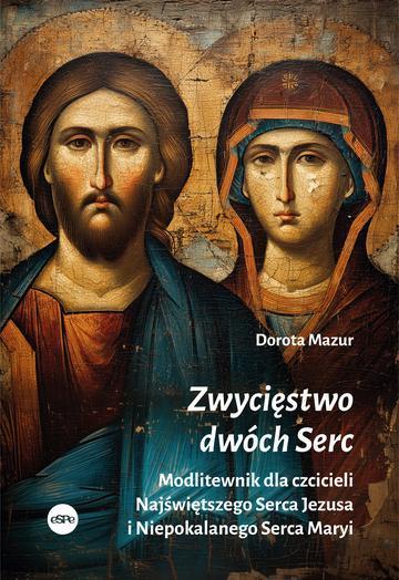 Zwycięstwo dwóch Serc. Modlitewnik dla czcicieli Najświętszego Serca Jezusa i Niepokalanego Serca Maryi
