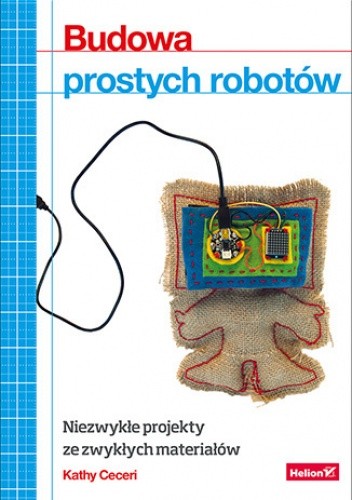 Budowa prostych robotów. Niezwykłe projekty ze zwykłych materiałów