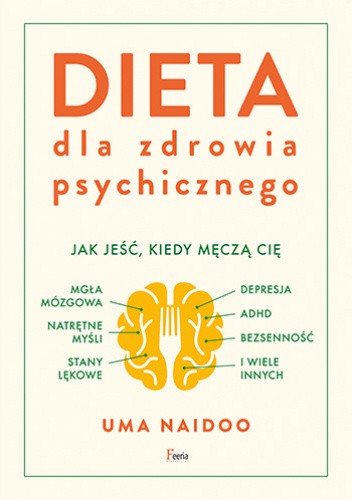 Dieta dla zdrowia psychicznego. Jak jeść, kiedy męczą cię: mgła mózgowa, natrętne myśli, depresja