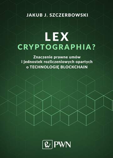 Lex cryptographia znaczenie prawne umów i jednostek rozliczeniowych opartych o technologię blockchain