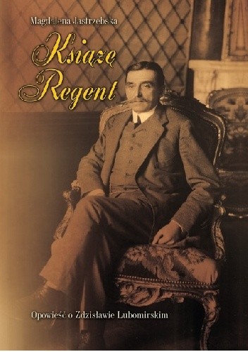 Książę Regent. Opowieść o Zdzisławie Lubomirskim