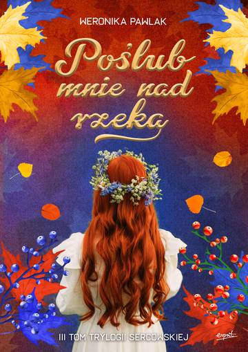 Poślub mnie nad rzeką. Trylogia Sercowska. Tom 3