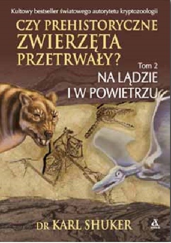 Czy prehistoryczne zwierzęta przetrwały? Tom 2. Na lądzie i w powietrzu