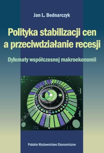 Polityka stabilizacji cen a przeciwdziałanie recesji dylematy współczesnej makroekonomii