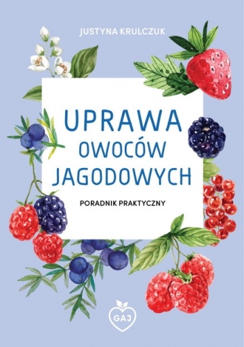 Uprawa owoców jagodowych. Poradnik praktyczny