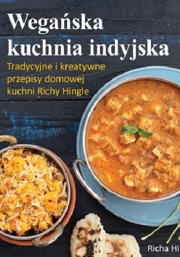 Wegańska kuchnia indyjska. Tradycyjne i kreatywne przepisy domowej kuchni Richy Hingle