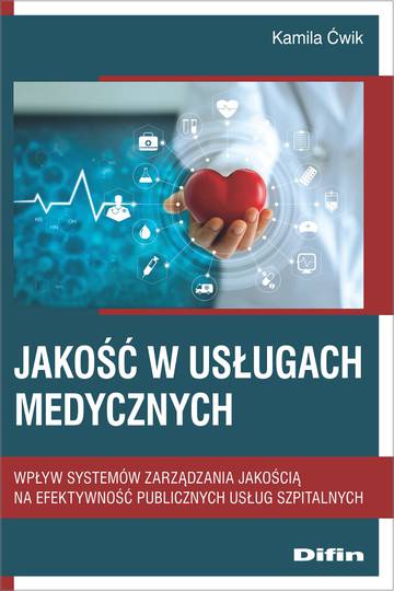 Jakość w usługach medycznych. Wpływ systemów zarządzania jakością na efektywność publicznych usług szpitalnych
