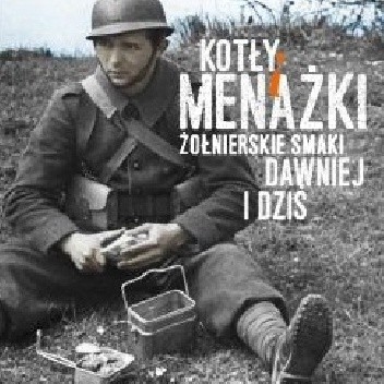 Kotły i menażki. Żołnierskie smaki dawniej i dziś