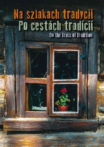Na szlakach tradycji / Po cestách tradícií / On the Trails of Tradition