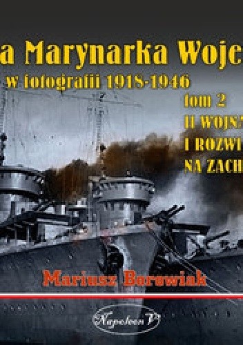 Polska Marynarka Wojenna w fotografii. Tom II. II wojna światowa i rozwiązanie PWM na Zachodzie