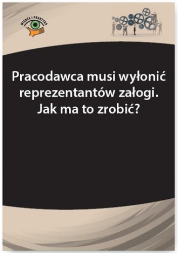 Pracodawca musi wyłonić reprezentantów załogi. Jak ma to zrobić?