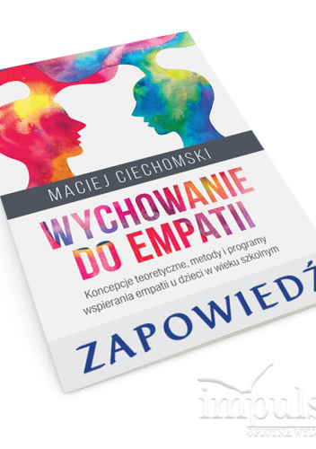 Wychowanie do empatii. Koncepcje teoretyczne, metody i programy wspierania empatii u dzieci w wieku szkolnym