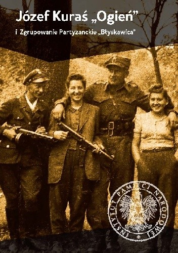 Józef Kuraś ?Ogień? i Zgrupowanie Partyzanckie ?Błyskawica?