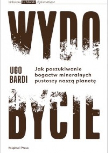 Wydobycie. Jak poszukiwanie bogactw mineralnych pustoszy naszą planetę