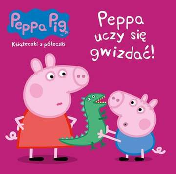 Peppa uczy się gwizdać. Książeczki z półeczki. Świnka Peppa