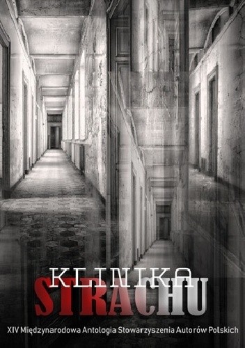 Klinika strachu. XVI Międzynarodowa antologia Stowarzyszenia Autorów Polskich