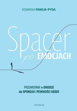 Spacer po emocjach. Przewodnik w drodze do spokoju i pewności siebie