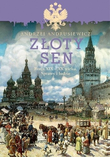 Złoty sen. Rosja XIX-XX wieku. Sprawy i ludzie