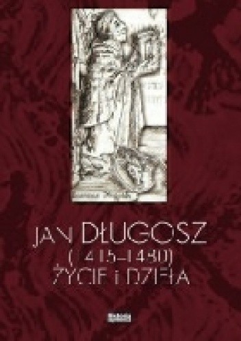 Jan Długosz (1415-1480). Życie i dzieła