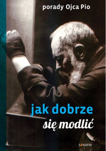 Porady Ojca Pio - Jak dobrze się modlić
