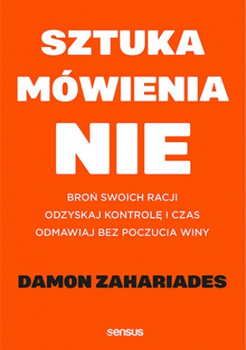 Sztuka mówienia "NIE". Broń swoich racji, odzyskaj kontrolę i czas, odmawiaj bez poczucia winy