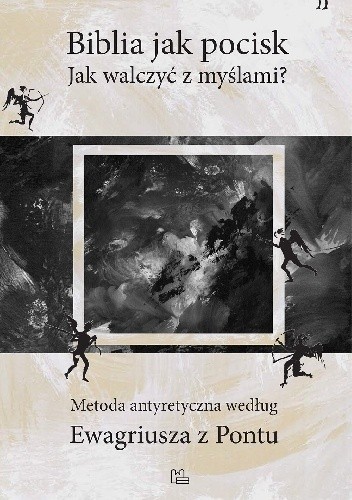 Biblia jak pocisk. Jak walczyć z myślami? Metoda antyretyczna według Ewagriusza z Pontu
