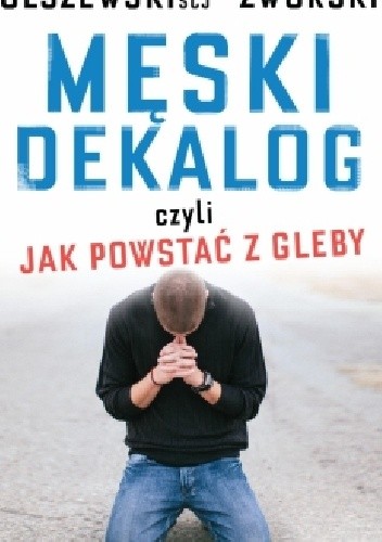 Męski dekalog czyli jak powstać z gleby